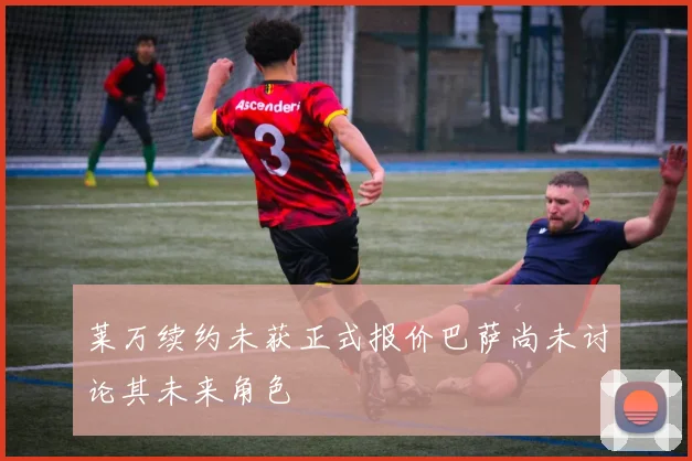 莱万续约未获正式报价巴萨尚未讨论其未来角色